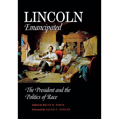 Lincoln Emancipated - by  Brian Dirck (Hardcover)