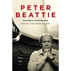 Making a Difference Life Leadership and - by  Peter Beattie & Angelo Loukakis (Paperback) - 1 of 1