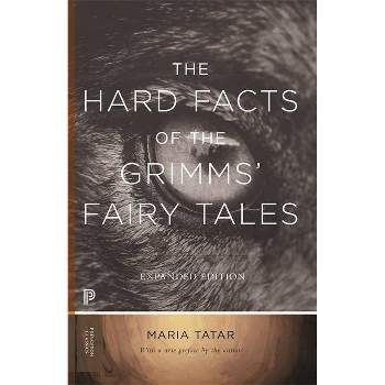The Hard Facts of the Grimms' Fairy Tales - (Princeton Classics) by  Maria Tatar (Paperback)
