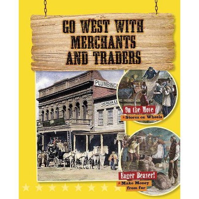 Go West with Merchants and Traders - (Go West! Travel to the Wild Frontier) by  Cynthia O'Brien (Hardcover)