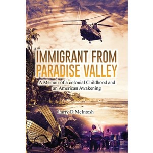 Immigrant from Paradise Valley - by  Larry D McIntosh (Paperback) - 1 of 1