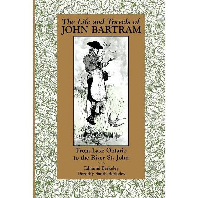 The Life and Travels of John Bartram - by  Edmund Berkeley Jr & Dorothy Smith Berkeley (Paperback)
