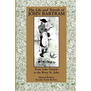 The Life and Travels of John Bartram - by  Edmund Berkeley Jr & Dorothy Smith Berkeley (Paperback) - 1 of 1