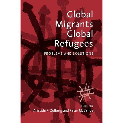 Global Migrants, Global Refugees - by  Aristide R Zolberg & Peter M Benda (Paperback)