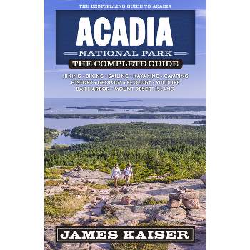 Acadia National Park: The Complete Guide - (Color Travel Guide) 7th Edition by  James Kaiser (Paperback)