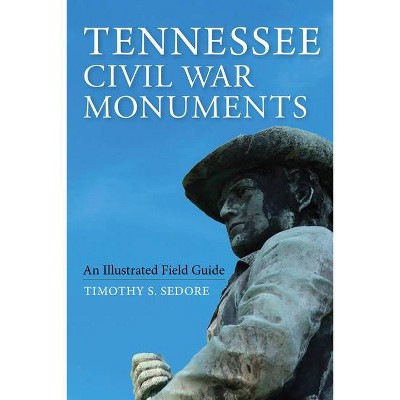 Tennessee Civil War Monuments - by  Timothy Sedore (Hardcover)