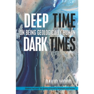 Deep Time, Dark Times - (Thinking Out Loud) by  David Wood (Paperback) - 1 of 1