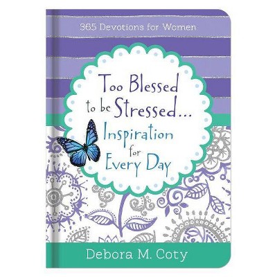  Too Blessed to Be Stressed. . .Inspiration for Every Day - by  Debora M Coty (Hardcover) 