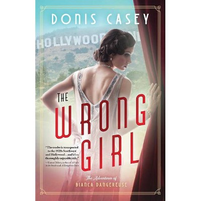 The Wrong Girl - (Bianca Dangereuse Hollywood Mysteries) by  Donis Casey (Paperback)