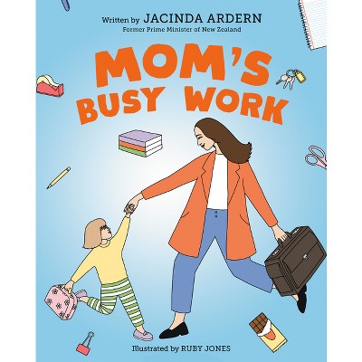 Mom's Busy Work - by  Jacinda Ardern (Hardcover)