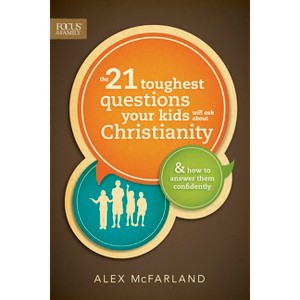 The 21 Toughest Questions Your Kids Will Ask about Christianity - (Focus on the Family Books) by  Alex McFarland (Paperback) - 1 of 1