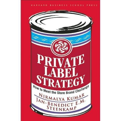 Private Label Strategy - by  Nirmalya Kumar & Jan-Benedict E M Steenkamp (Hardcover)