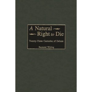 A Natural Right to Die - (Contributions in Legal Studies) by  Raymond Whiting (Hardcover) - 1 of 1