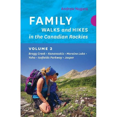 Family Walks and Hikes in the Canadian Rockies - Volume 2 - by  Andrew Nugara (Paperback)