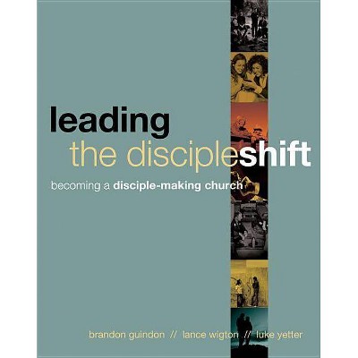 Leading the Discipleshift - by  Brandon Guindon & Lance Wigton & Luke Yetter (Paperback)