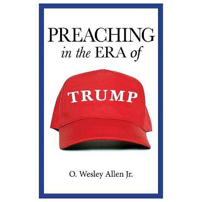 Preaching in the Era of Trump - by  O Wesley Allen Jr (Paperback)