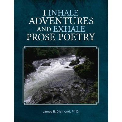 I Inhale Adventures and Exhale Prose Poetry - by  James E Diamond (Paperback)