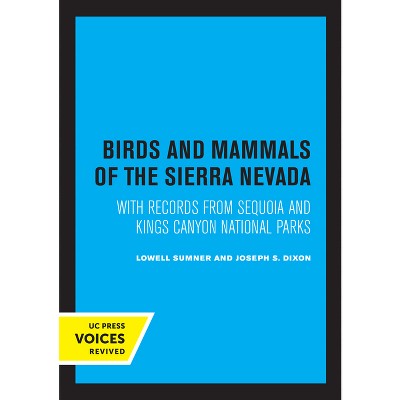 Birds and Mammals of the Sierra Nevada - by  Lowell Sumner & Joseph S Dixon (Paperback)