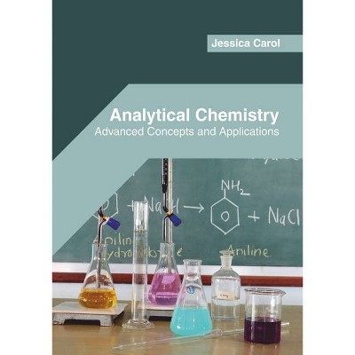 Analytical Chemistry: Advanced Concepts and Applications - by  Jessica Carol (Hardcover)