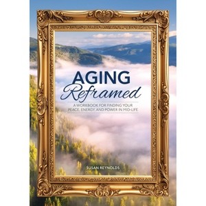 Aging Reframed - by  Susan Reynolds (Paperback) - 1 of 1