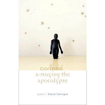 Corinna A-Maying the Apocalypse - (Poets Out Loud) by  Darcie Dennigan (Paperback)