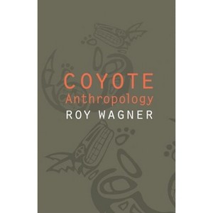 Coyote Anthropology - by  Roy Wagner (Hardcover) - 1 of 1