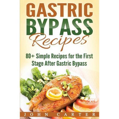 Gastric Bypass Recipes - (Bariatric Cookbook) by  John Carter (Paperback)