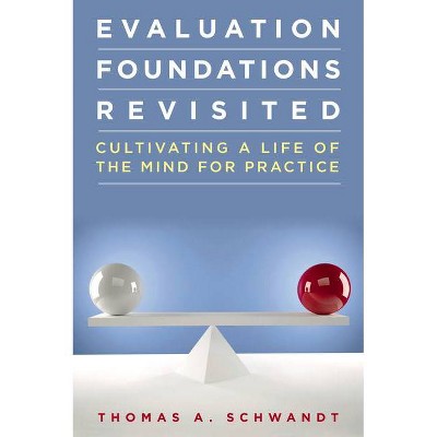 Evaluation Foundations Revisited - by  Thomas Schwandt (Paperback)