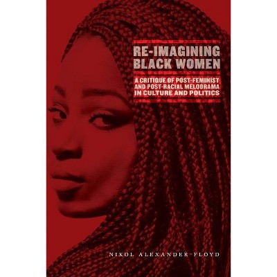 Re-Imagining Black Women - by  Nikol G Alexander-Floyd (Paperback)