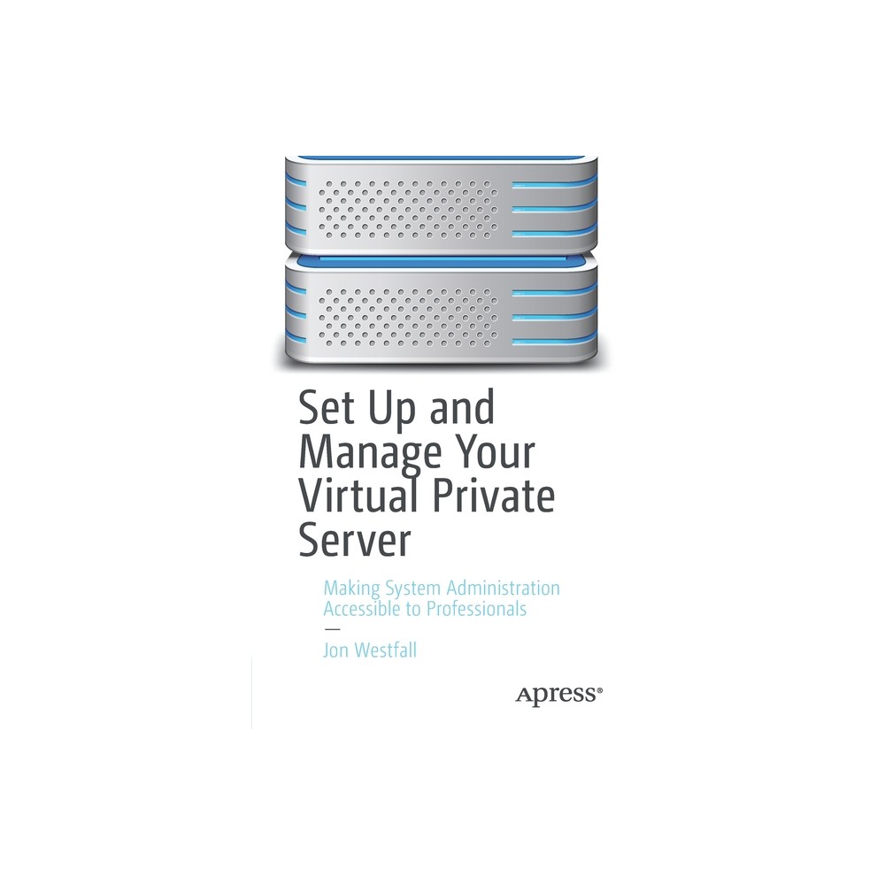 Set Up and Manage Your Virtual Private Server - by Jon Westfall (Paperback)