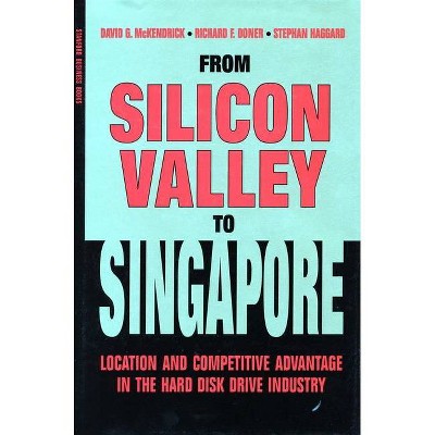 From Silicon Valley to Singapore - by  David G McKendrick & Richard F Doner & Stephan Haggard (Paperback)