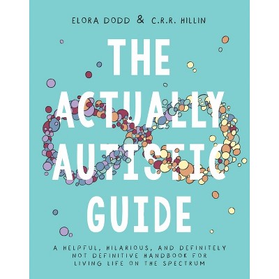 The Actually Autistic Guide - by  Elora Dodd & C R R Hillin (Paperback)