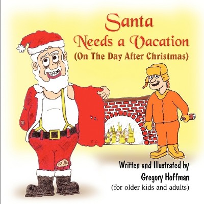 Santa Needs a Vacation (on the Day After Christmas) - by  Gregory Hoffman (Paperback)