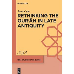Rethinking the Qur'ān in Late Antiquity - (Iqsa Studies in the Qurʾan) by  Juan Cole (Hardcover) - 1 of 1