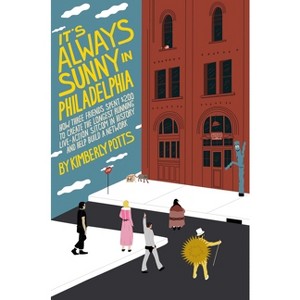 It's Always Sunny in Philadelphia - by  Kimberly Potts (Hardcover) - 1 of 1