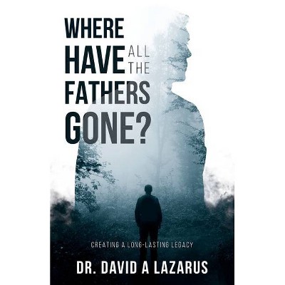 Where Have All the Fathers Gone? - by  David Lazarus (Paperback)