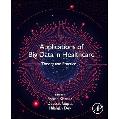 Applications of Big Data in Healthcare - by  Ashish Khanna & Deepak Gupta & Nilanjan Dey (Paperback)
