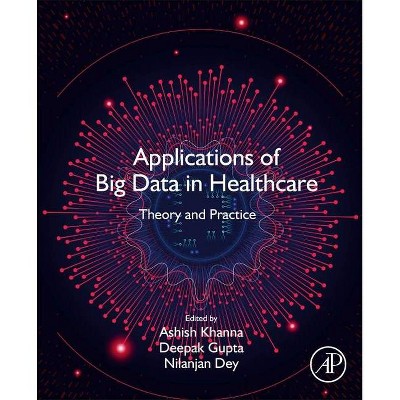 Applications of Big Data in Healthcare - by  Ashish Khanna & Deepak Gupta & Nilanjan Dey (Paperback)