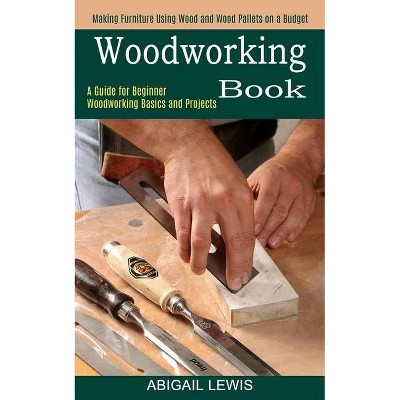 Woodworking Book - by  Abigail Lewis (Paperback)