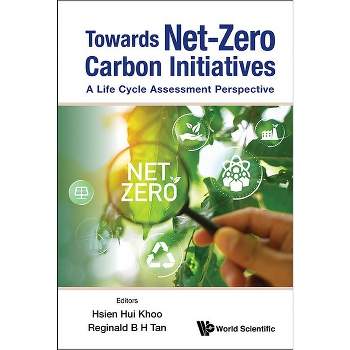 Towards Net-Zero Carbon Initiatives: A Life Cycle Assessment Perspective - by  Hsien Hui Khoo & Reginald B H Tan (Hardcover)