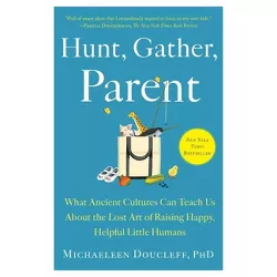 Hunt, Gather, Parent - by  Michaeleen Doucleff (Paperback)
