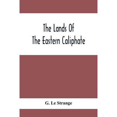 The Lands Of The Eastern Caliphate - by  G Le Strange (Paperback)