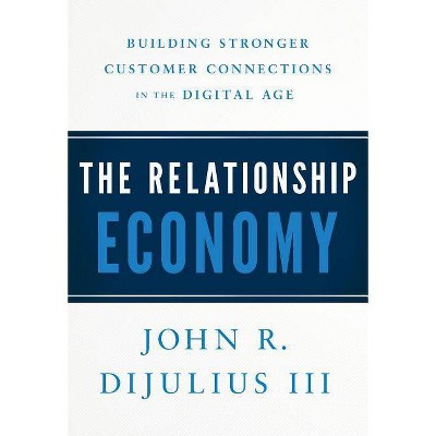 The Relationship Economy - by  John R Dijulius (Hardcover)