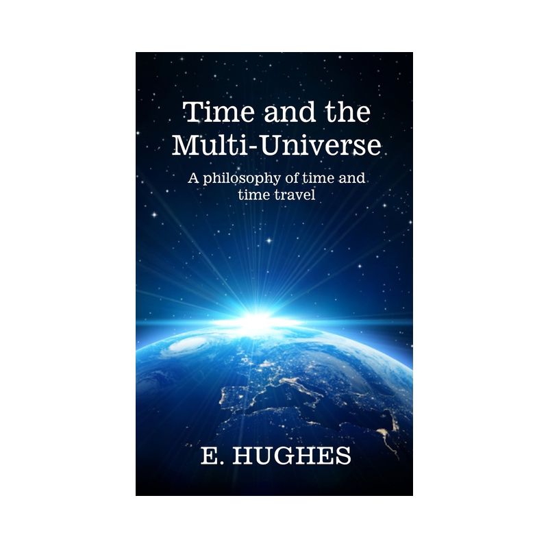 Time and the Multi-Universe - by E Hughes, 1 of 2