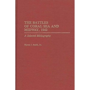 The Battles of Coral Sea and Midway, 1942 - (Bibliographies of Battles and Leaders) Annotated by  Myron J Smith (Hardcover) - 1 of 1