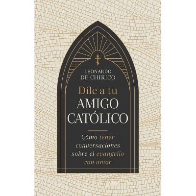 Dile a Tu Amigo Católico - by  Leonardo De Chirico (Paperback)