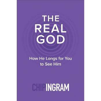 The Real God - by  Chip Ingram (Paperback)
