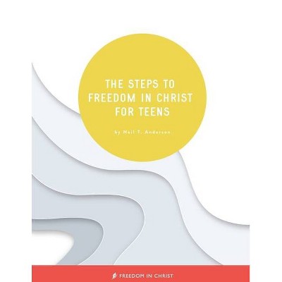 The Steps to Freedom in Christ for Teens - by  Neil T Anderson (Paperback)