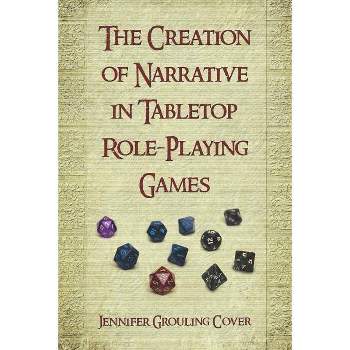 Creation of Narrative in Tabletop Role-Playing Games - by  Jennifer Grouling Cover (Paperback)