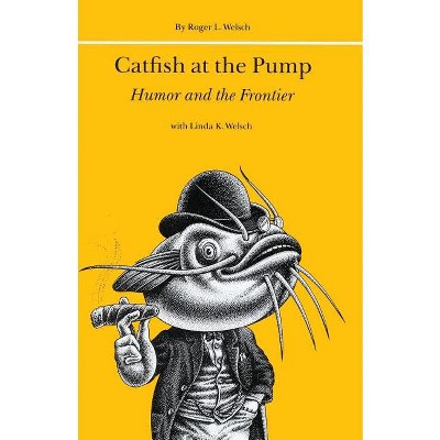 Catfish at the Pump - by  Roger Welsch & Linda K Welsch (Paperback)